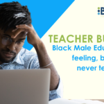 Teacher Burnout Black Male Educators are feeling but they never tell you that